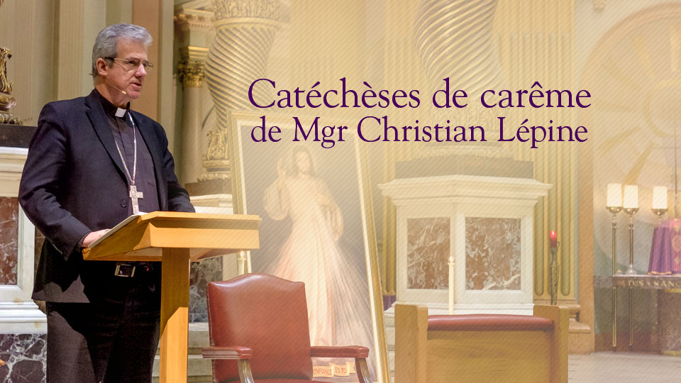 Catéchèses de carême de Mgr Christian Lépine